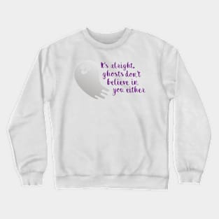 It's alright, ghosts don't believe in you either Crewneck Sweatshirt